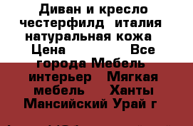 Диван и кресло честерфилд  италия  натуральная кожа › Цена ­ 200 000 - Все города Мебель, интерьер » Мягкая мебель   . Ханты-Мансийский,Урай г.